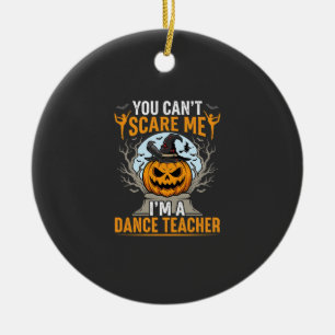Halloween Dance Teacher You Can't Scare Me Pumpkin Ceramic Ornament