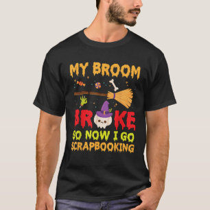 Halloween Day Witch My Broom Broke So Now I Go Scr T-Shirt