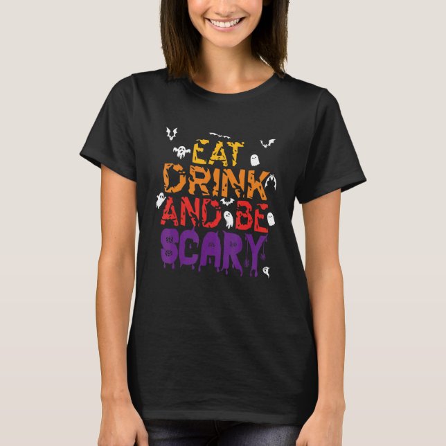 Halloween Eat Drink and Be Scary Halloween quote 2 T-Shirt (Front)