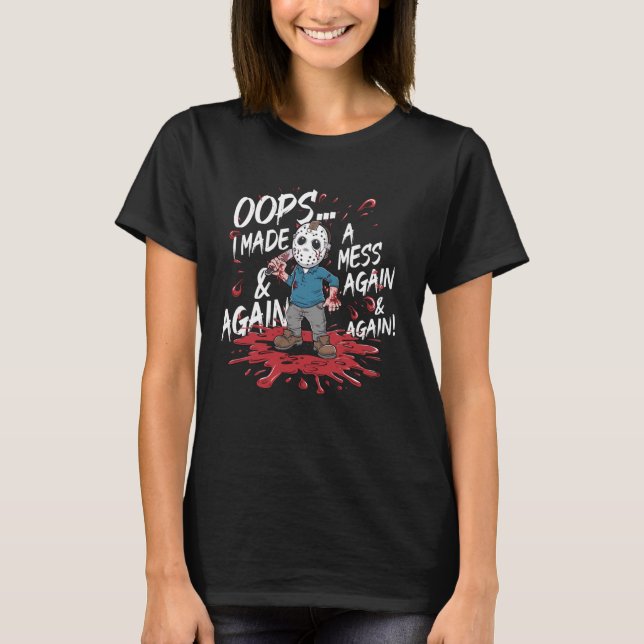 Halloween Evil Serial Killer Oops I Made A Mess Ag T-Shirt (Front)
