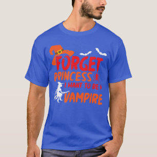 Halloween Forget Princess I Wanto be a Vampire gir T-Shirt