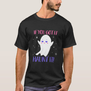 Halloween Ghosts Saying If You Got It Hunt It Joke T-Shirt