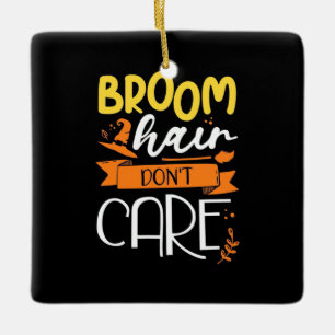 Halloween Gift   Broom Hair Do Not Care Ceramic Ornament