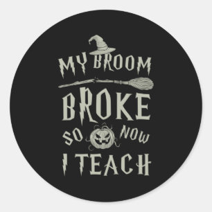Halloween Gift My Broom Broke So Now I Teach Classic Round Sticker