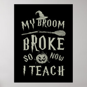 Halloween Gift My Broom Broke So Now I Teach Poster