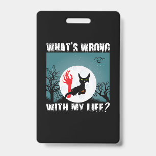 Halloween Gift What Is Wrong With My Life Xmas ID Badge