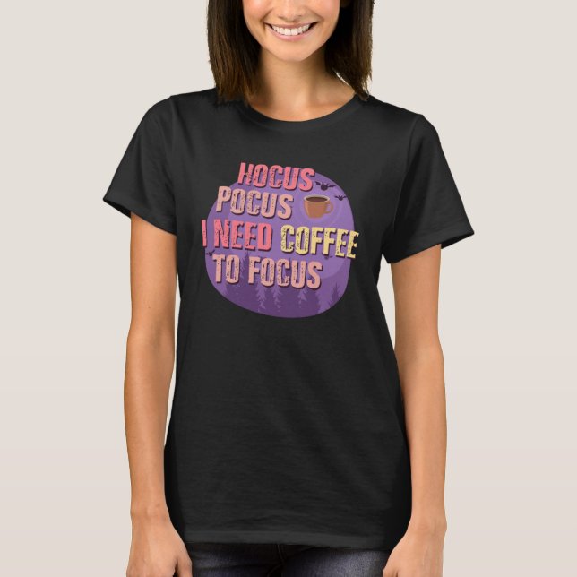 Halloween Hocus Pocus Need Coffee to Focus T-Shirt (Front)