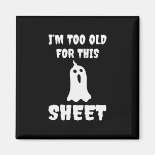 Halloween I Am Too Old For This Sheet Birthday Magnet