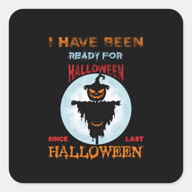 Halloween I Have Been Ready For Halloween Square Sticker (Front)