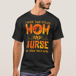Halloween I Have Two Titles Mum & Nurse And I Rock T-Shirt