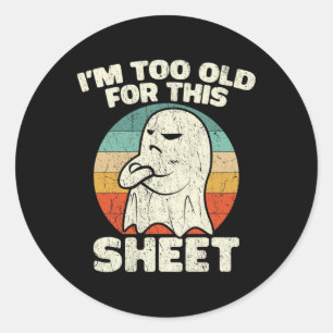 Halloween Im Too Old For This Sheet Ghost Costume  Classic Round Sticker