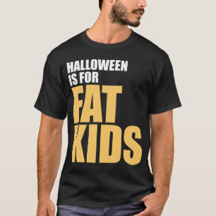 Halloween is for Fat Kids T-Shirt