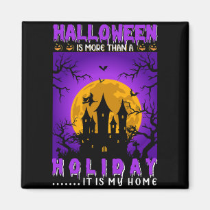 Halloween Is More Than A Holiday, It Is My Home Magnet