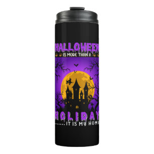 Halloween Is More Than A Holiday, It Is My Home Thermal Tumbler