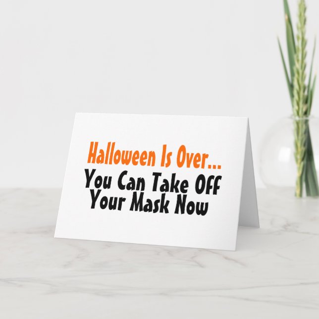 Halloween Is Over You Can Take Off Your Mask Now 2 Card (Front)