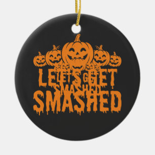 Halloween Lets Get Smashed Pumpkin Ceramic Ornament