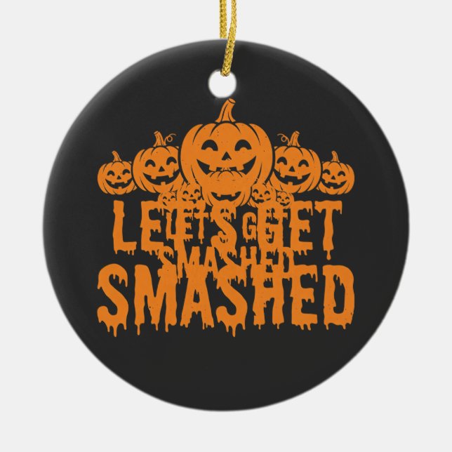 Halloween Lets Get Smashed Pumpkin Ceramic Ornament (Front)