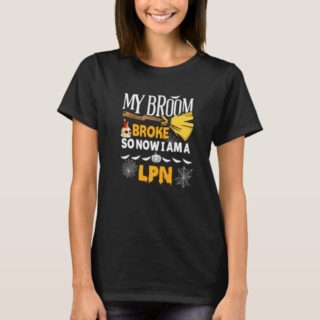 Halloween Lpn  My Broom Broke So Now I'm A Lpn T-Shirt (Front)