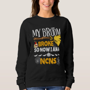 Halloween Ncns   My Broom Broke So Now I'm A Ncns Sweatshirt
