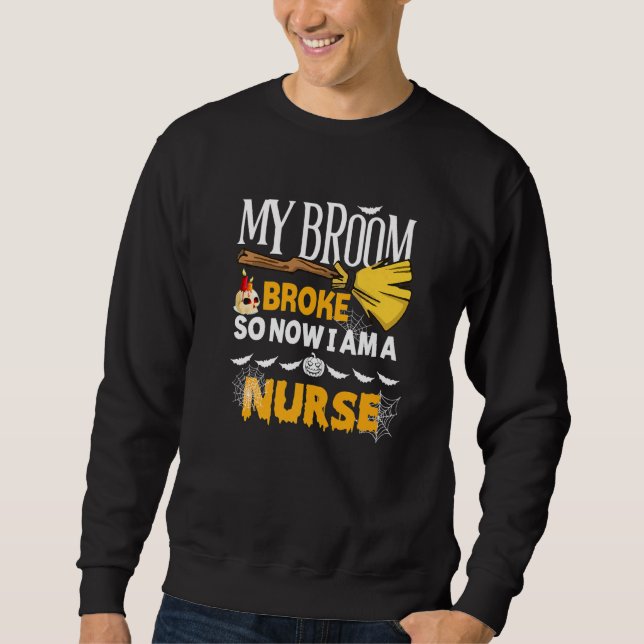 Halloween Nurse  My Broom Broke So Now I'm A Nurse Sweatshirt (Front)