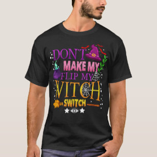 Halloween Shirt Dont Make Me Flip My Witch Switch 