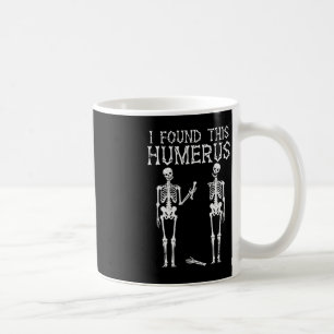 Halloween Skeleton I Found Humerus Funny Costume M Coffee Mug