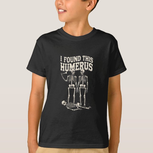 Halloween Skeleton I Found Humerus Funny Costume T-Shirt (Front)