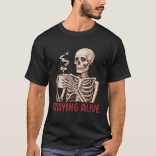 Halloween Staying Alive Skeleton Drink Coffee Funn T-Shirt
