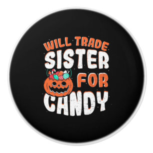 Halloween Will Trade Sister For Candy Ceramic Knob