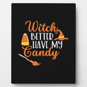 Halloween Witch Better Have My Candy Plaque