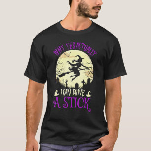 Halloween Witch Gifts Why Yes Actually I Can Drive T-Shirt