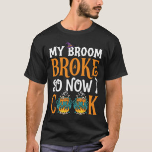 Halloween Witch My Broom Broke Cooking T-Shirt