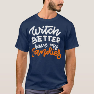Halloween Witch Slogan Witch Better Have My Candie T-Shirt
