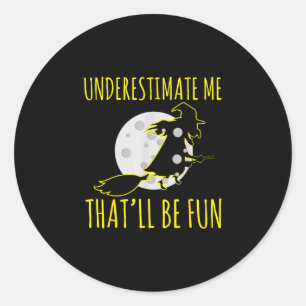 Halloween witch underestimates that is fun creepy classic round sticker