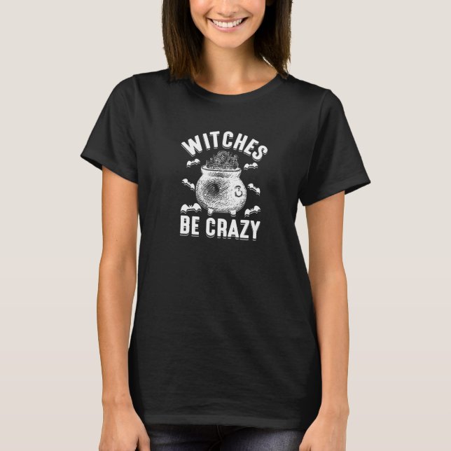 Halloween Witches Be Crazy  T-Shirt (Front)