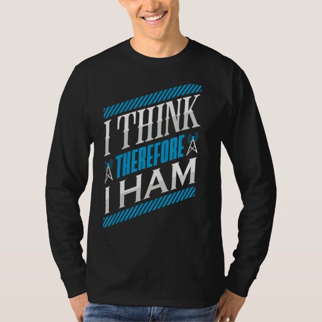 Ham Radio I Think Thereforce I Ham Radio Operator  T-Shirt (Front)
