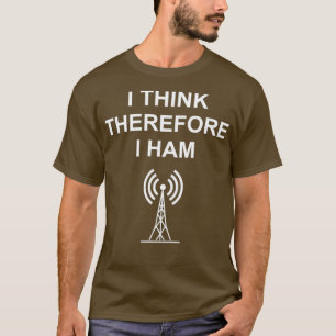 Ham Radio I Think Therefore I HAM Funny T-Shirt