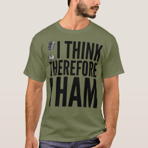 Ham Radio - I Think Therefore I Ham T-Shirt