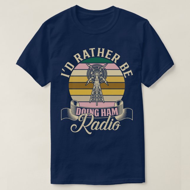 Ham Radio Id Rather Be Doing Ham Radio  T-Shirt (Design Front)