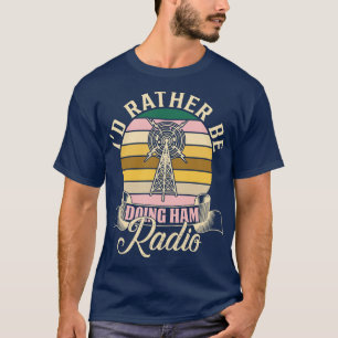 Ham Radio Id Rather Be Doing Ham Radio  T-Shirt