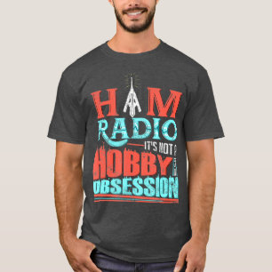 Ham Radio Its Not A Hobby Its An Obsession T-Shirt