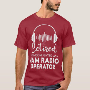 Ham Radio Operator Retired Shirt Great Dad Gift