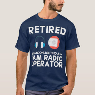 Ham Radio Operator Retired Shirt Great Dad Gift