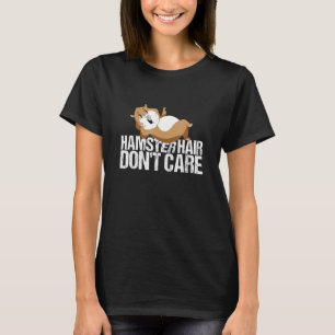 Hamster Hair Dont Care Hamster T-Shirt