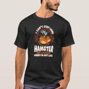 Hamster I Can'T Stay Long My Hamster Gets Worried T-Shirt