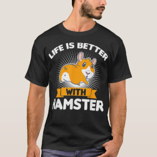 Hamster Lover Mouse Rodent Owner Life Is Better T-Shirt