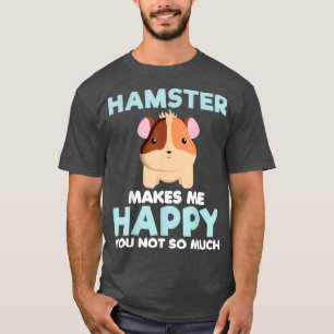 Hamster Makes Me Happy Funny Animal Lover Gift T-Shirt