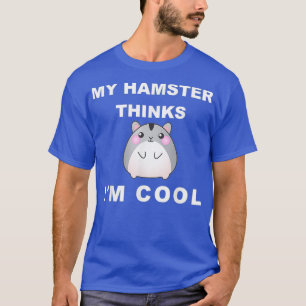Hamster My Hamster Thinks I Am Cool Cute Funny T-Shirt