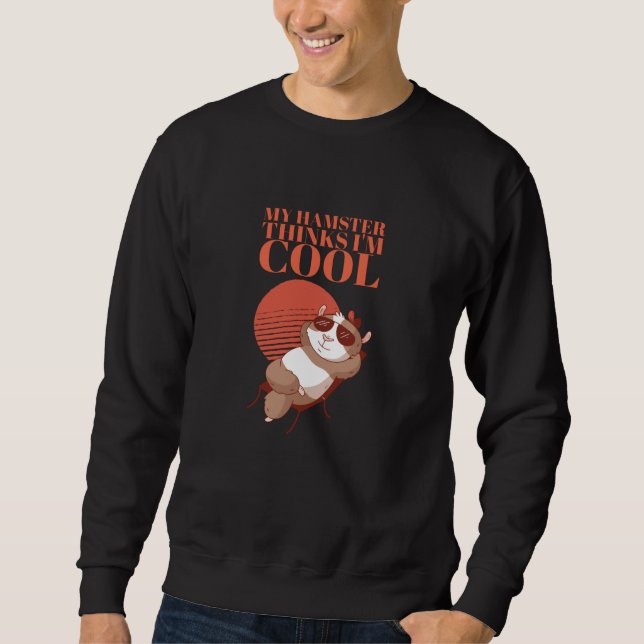 Hamster - My Hamster Thinks I'm Cool Sweatshirt (Front)