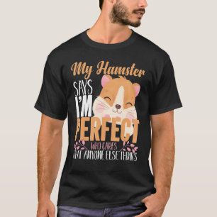 Hamster Pet Lifestyle My Hamster Says Im Perfect T-Shirt
